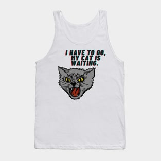 I have to go, my cat is waiting. Tank Top